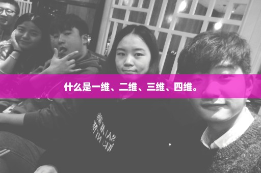 什么是一维、二维、三维、四维。