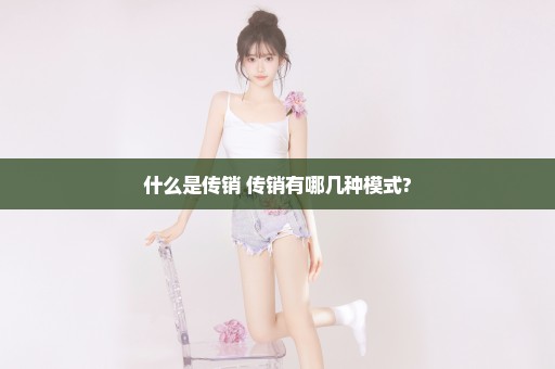 什么是传销 传销有哪几种模式?