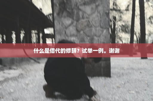 什么是借代的修辞？试举一例。谢谢