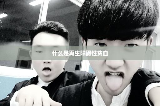 什么是再生障碍性贫血
