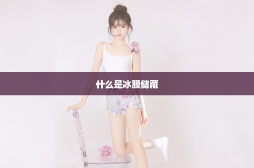 什么是冰膜储藏