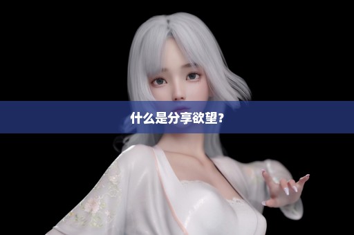 什么是分享欲望？