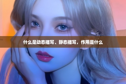 什么是动态描写、静态描写，作用是什么