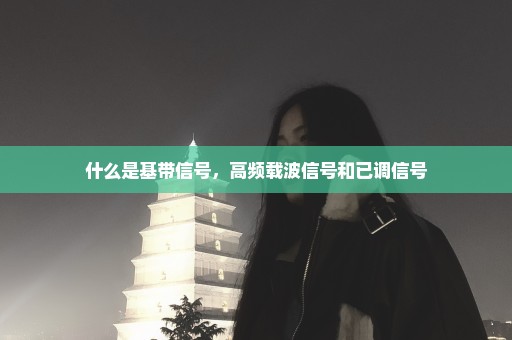 什么是基带信号，高频载波信号和已调信号