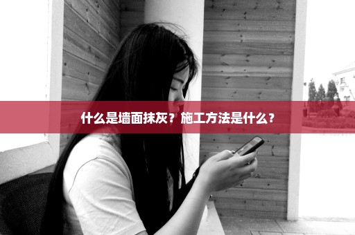 什么是墙面抹灰？施工方法是什么？