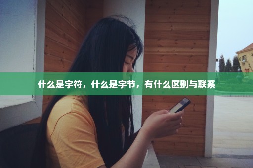 什么是字符，什么是字节，有什么区别与联系