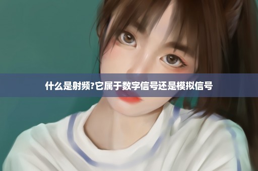 什么是射频?它属于数字信号还是模拟信号