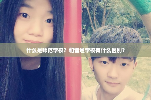 什么是师范学校？和普通学校有什么区别？