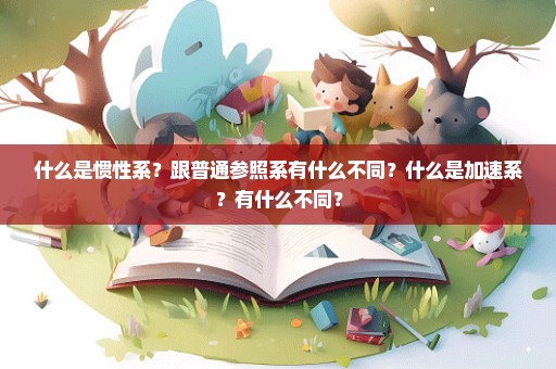 什么是惯性系？跟普通参照系有什么不同？什么是加速系？有什么不同？