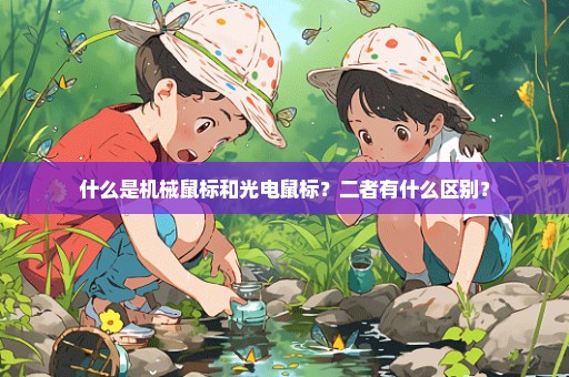 什么是机械鼠标和光电鼠标？二者有什么区别？