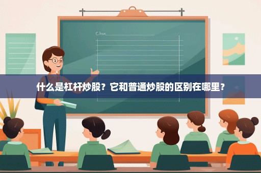 什么是杠杆炒股？它和普通炒股的区别在哪里？