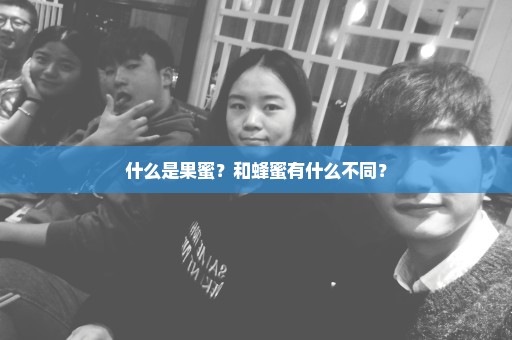 什么是果蜜？和蜂蜜有什么不同？