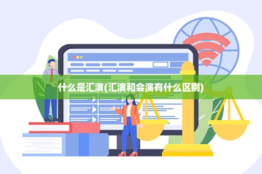 什么是汇演(汇演和会演有什么区别)