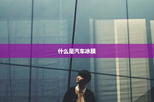 什么是汽车冰膜