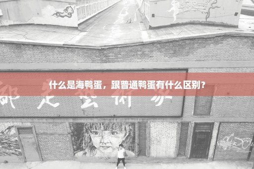 什么是海鸭蛋，跟普通鸭蛋有什么区别？