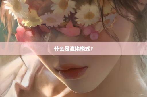 什么是渲染模式？