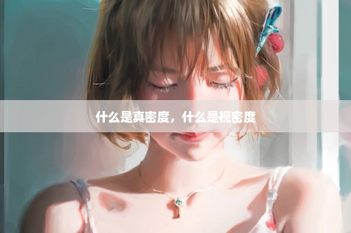 什么是真密度，什么是视密度