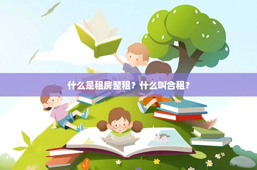 什么是租房整租？什么叫合租？
