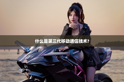 什么是第三代移动通信技术?