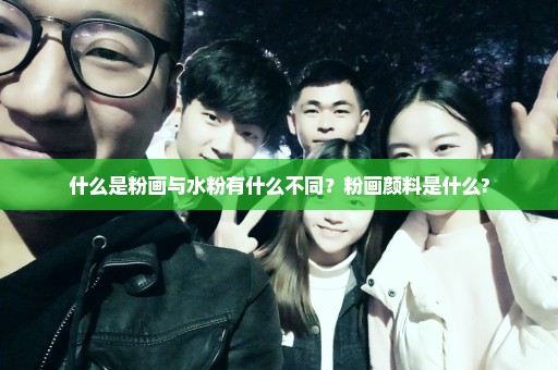 什么是粉画与水粉有什么不同？粉画颜料是什么?