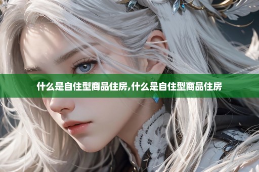 什么是自住型商品住房,什么是自住型商品住房