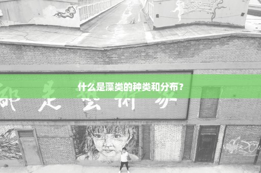 什么是藻类的种类和分布？