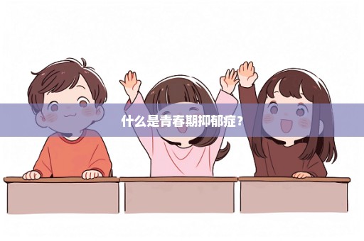 什么是青春期抑郁症？