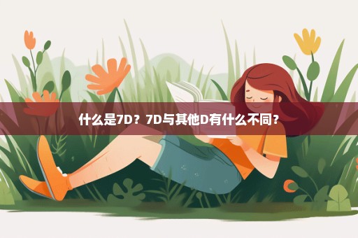 什么是7D？7D与其他D有什么不同？