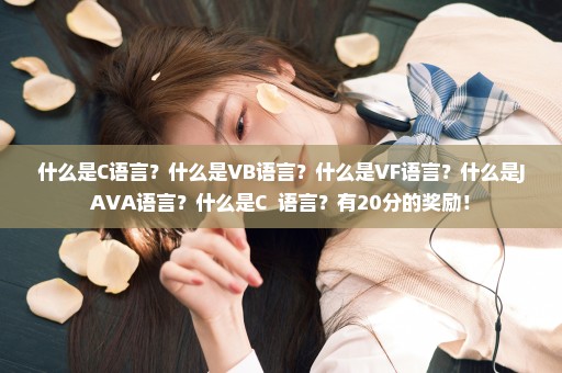 什么是C语言？什么是VB语言？什么是VF语言？什么是JAVA语言？什么是C++语言？有20分的奖励！
