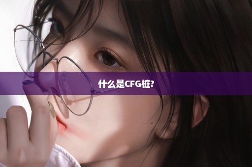什么是CFG桩?