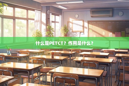 什么是PETCT？作用是什么？