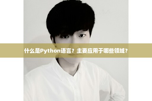 什么是Python语言？主要应用于哪些领域？