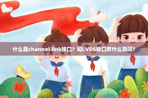 什么是channel link接口？和LVDS接口有什么异同？