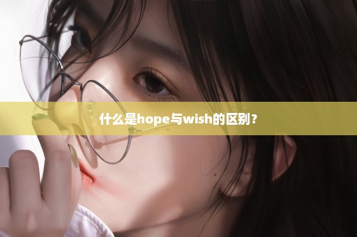 什么是hope与wish的区别？