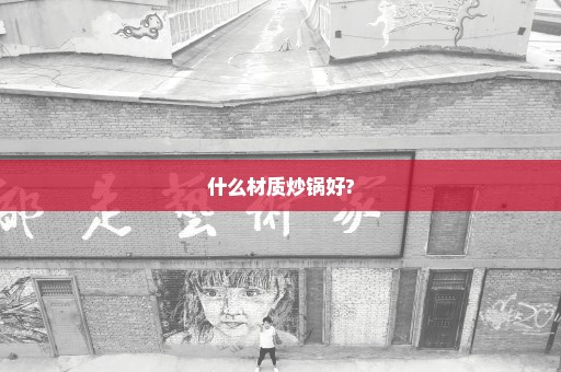 什么材质炒锅好?