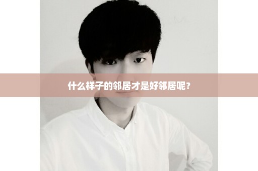 什么样子的邻居才是好邻居呢？