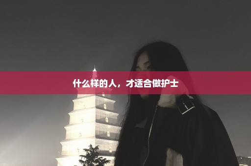 什么样的人，才适合做护士