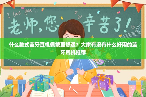 什么款式蓝牙耳机佩戴更舒适？大家有没有什么好用的蓝牙耳机推荐