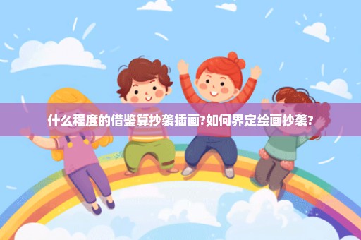 什么程度的借鉴算抄袭插画?如何界定绘画抄袭?