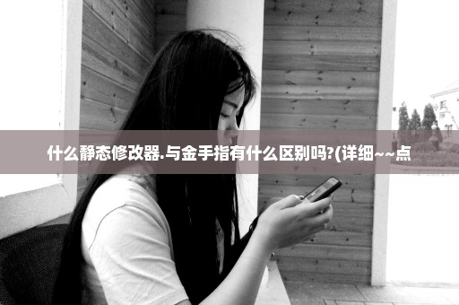 什么静态修改器.与金手指有什么区别吗?(详细~~点