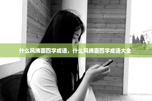 什么风拂面四字成语，什么风拂面四字成语大全 