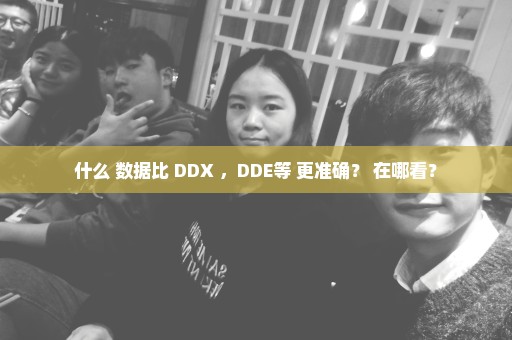 什么 数据比 DDX ，DDE等 更准确？ 在哪看？