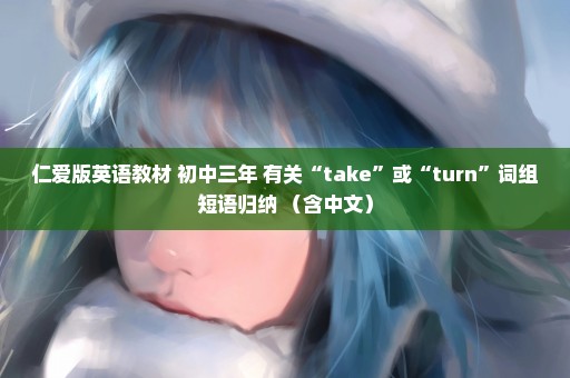 仁爱版英语教材 初中三年 有关“take”或“turn”词组短语归纳 （含中文）