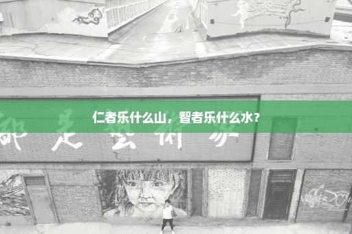 仁者乐什么山，智者乐什么水？
