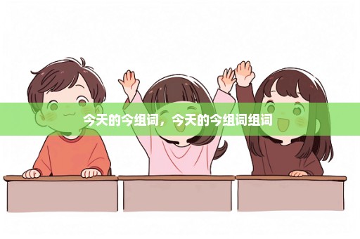 今天的今组词，今天的今组词组词 
