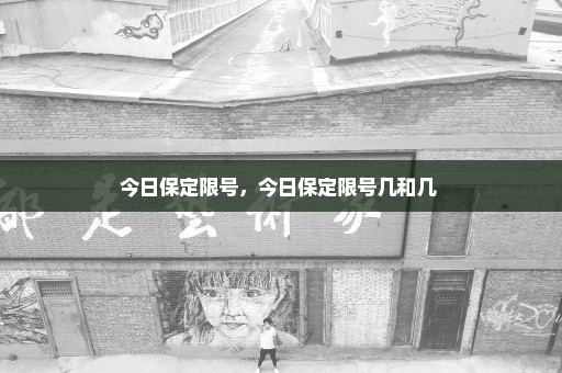 今日保定限号，今日保定限号几和几 