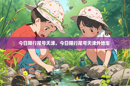 今日限行尾号天津，今日限行尾号天津外地车 