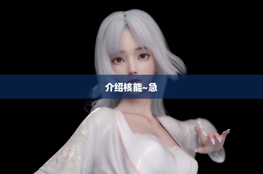 介绍核能~急