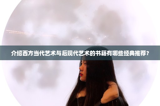 介绍西方当代艺术与后现代艺术的书籍有哪些经典推荐？