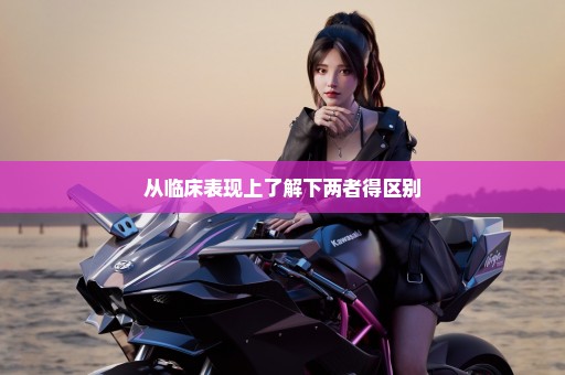从临床表现上了解下两者得区别